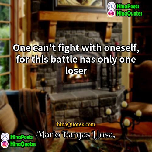 Mario Vargas Llosa Quotes | One can't fight with oneself, for this